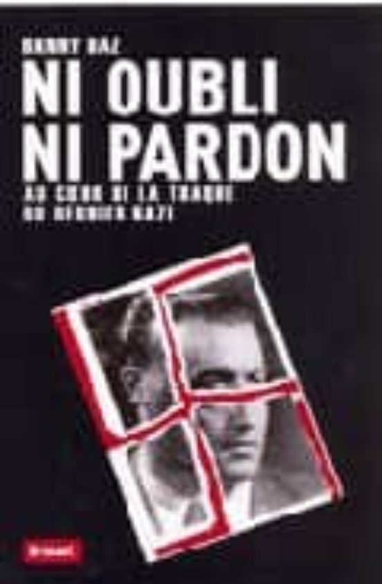 Ni Oubli Ni Pardon: Au Coeur de la Traque du Dernier Nazi