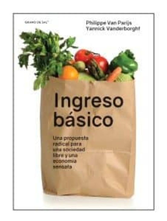 Ingreso Basico. Una Propuesta Radical Para Una Sociedad Libre Y Una Ec