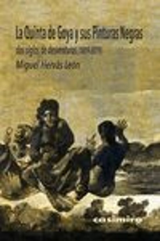 La Quinta De Goya Y Sus Pinturas Negras: Dos Siglos De Desventuras