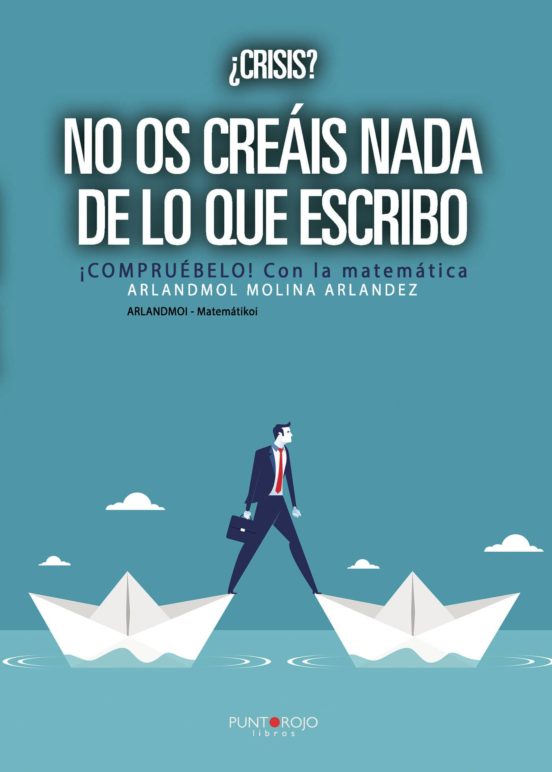 ¿Crísis? No Os Creáis Nada De Lo Que Escribo. ¡Compruébelo! Con La Matemática
