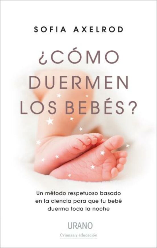 ¿como Duermen Los Bebes?: Un Metodo Respetuoso Basado En La Ciencia Pa