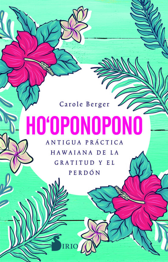 Ho-oponopono: Antigua Practica Hawaiana De La Gratitud Y El Perdon