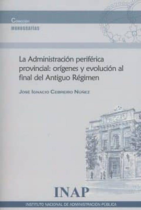 La Adminsitración Periférica Provinvial: Orígenes Y Evolución Al Final