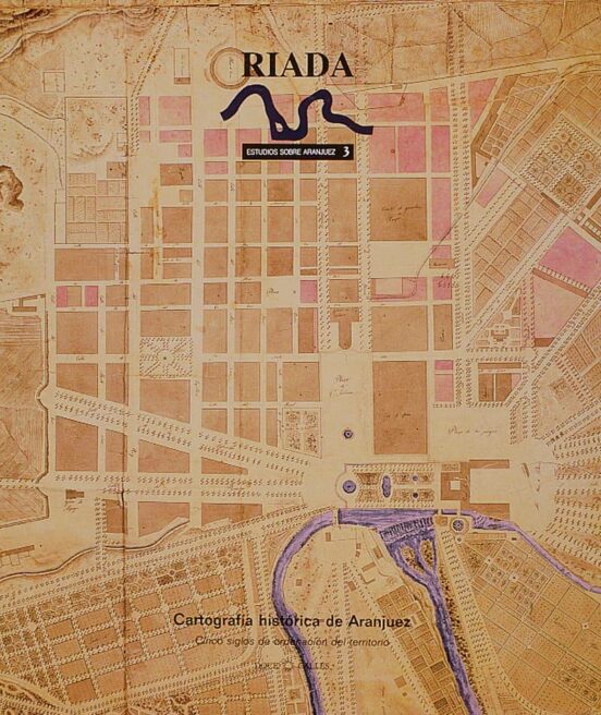 Cartografia Historica De Aranjuez Cinco Siglos De Ordenacion Del Terri