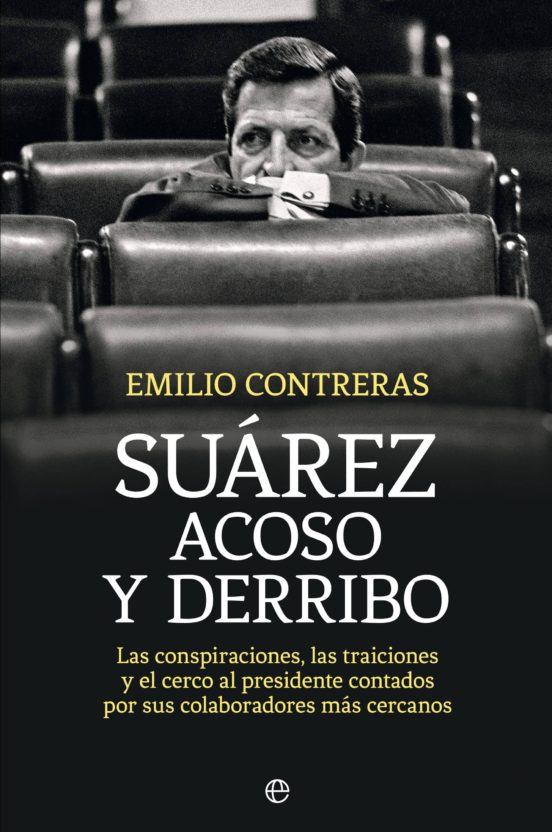 Suarez. Acoso y Derribo: Las Conspiraciones las Traiciones y el Cerco