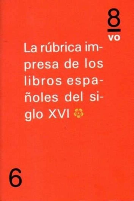La Rubrica Impresa De Los Libros Españoles Del Siglo Xvi. Vol. I