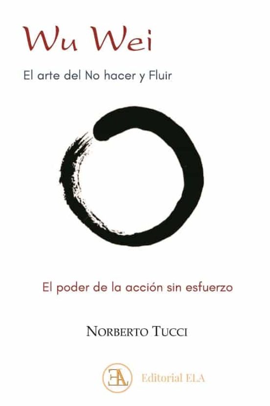 Wu Wei. El Arte Del No Hacer Y Fluir: El Poder De La Acción Sin Esfuerzo