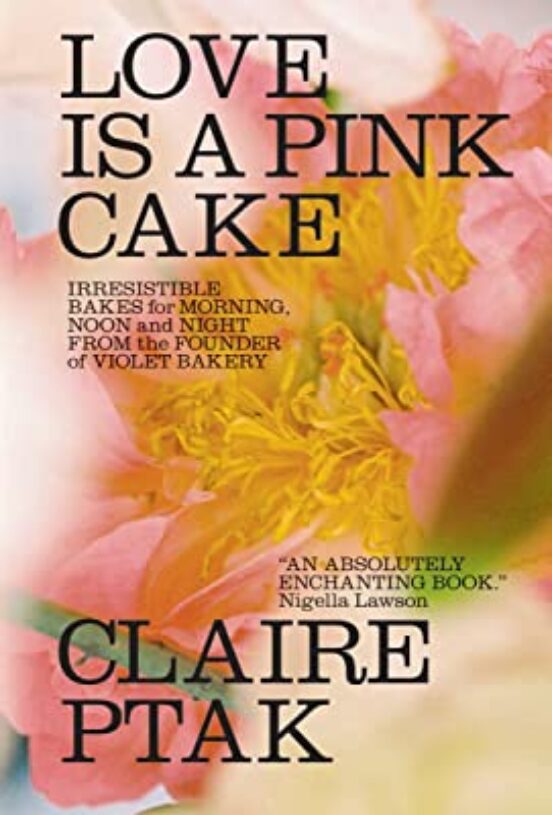Love Is A Pink Cake: Irresistible Bakes For Morning Noon And Night