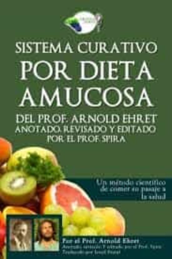 Sistema Curativo Por Dieta Amucosa Del Prof. Arnold Ehret: Anotado Rev