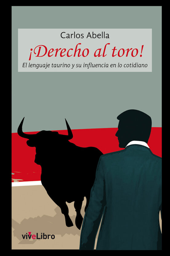 ¡derecho Al Toro!: El Lenguaje Taurino Y Su Influencia En Lo Cotidiano