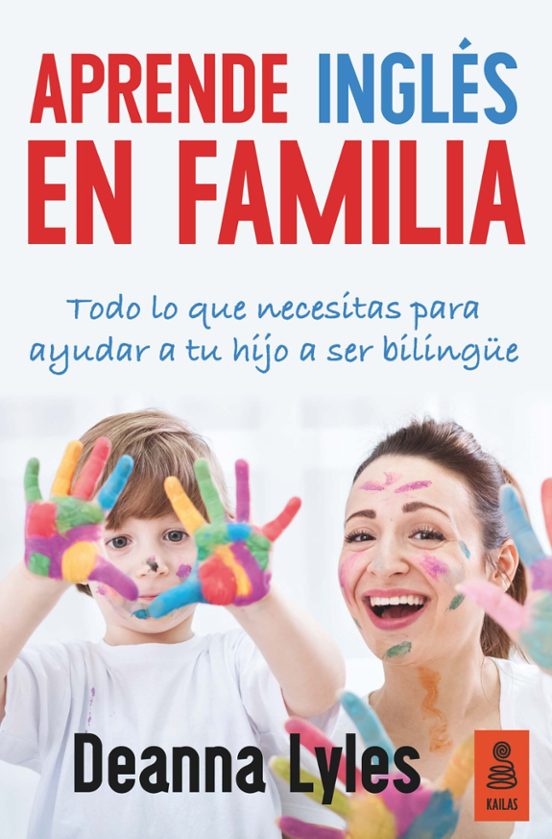 Ingles En Familia: Todo Lo Que Necesitas Para Ayudar A Tu Hijo A Ser B