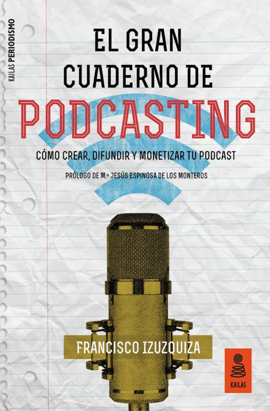 El Gran Cuaderno De Podcasting: Como Crear Difundir Y Monetizar Tu Pod