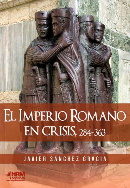 El Imperio Romano en Crisis 284-363. El Siglo IV de la Historia de Rom