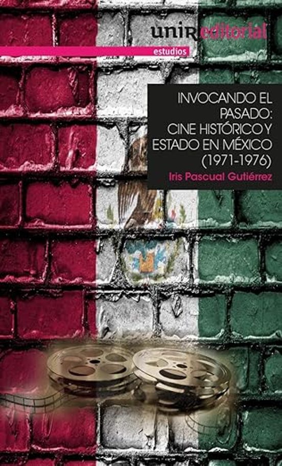 Invocando El Pasado: Cine Histórico Y Estado En México