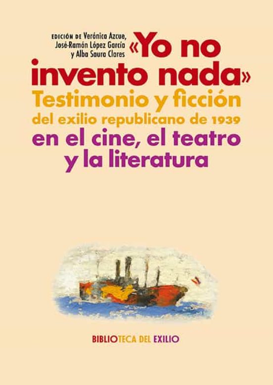 Yo No Invento Nada. Testimonio Y Ficción Del Exilio Republicano De 193