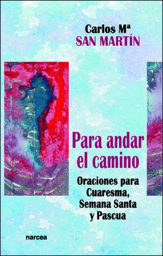 Para Andar El Camino: Oraciones Para Cuaresma Semana Santa Y Pas Cua