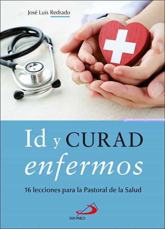 Id Y Curad Enfermos: 16 Lecciones Para La Pastoral De La Salud
