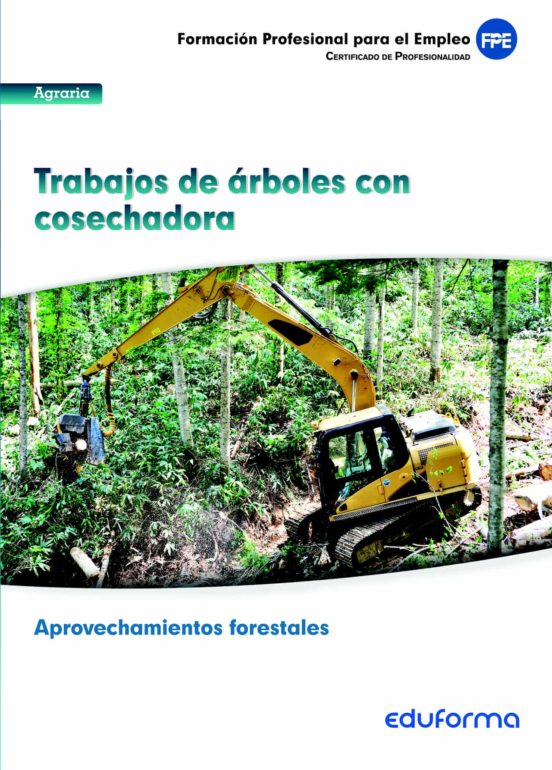 UF0270. Trabajo De Árboles Con Cosechadora. Certificado De Profesionalidad Aprovechamientos Forestales. Familia Profesional Agraria. Formación Para El Empleo