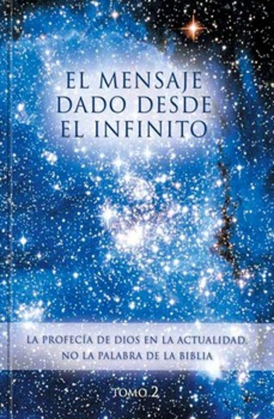 El Mensaje Dado Desde El Infinito. Tomo 2: La Profecia De Dios En La A