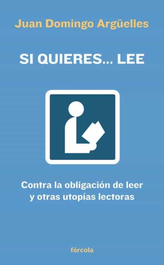 Si Quieres Lee: Contra La Obligacion De Leer Y Otras Utopias Lect Oras