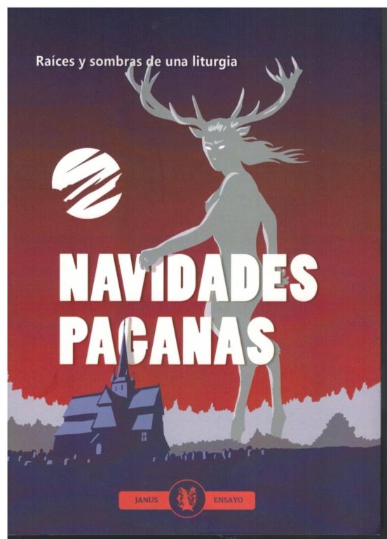 Navidades Paganas: Raices Y Sombras De Una Liturgia