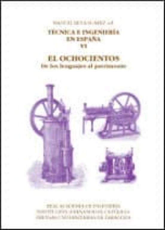 Técnica E Ingeniería En España VI. El Ochocientos. De Los Lenguajes Al Patrimonio