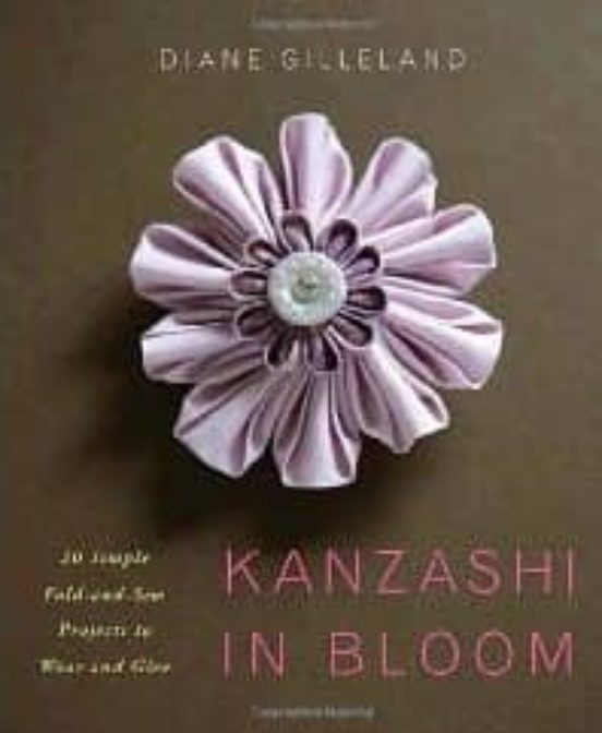 Kanzashi In Bloom: 20 Simple Fold-and-sew Projects To Wear And Gi Ve