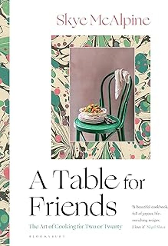 A Table For Friends: The Art Of Cooking For Two Or Twenty