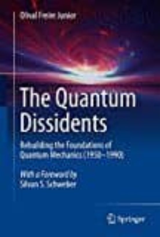 The Quantum Dissidents: Rebuilding The Foundations Of Quantum Mechanic
