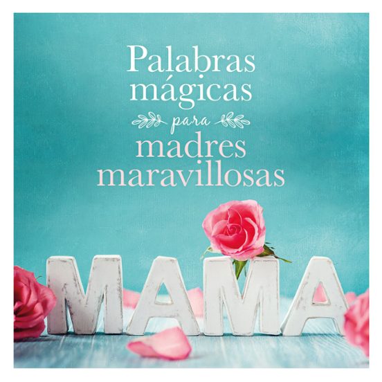 Palabras Mágicas Para Madres Maravillosas