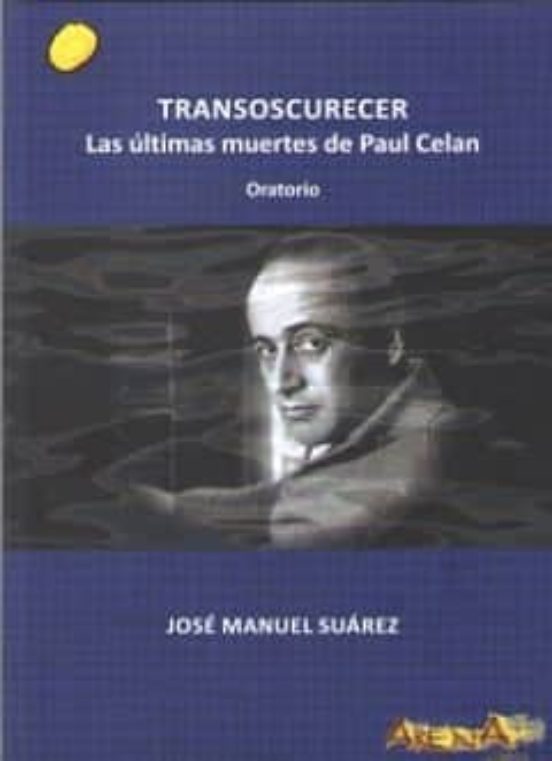 Transoscurecer: Las Ultimas Muertes De Paul Celan. Oratorio