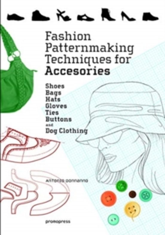 Fashion Patternmaking Techniques For Accessories: Shoes Bags Ha Ts Glo