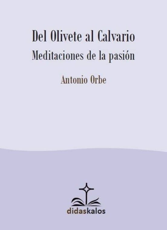 Del Olivete Al Calvario: Meditaciones De La Pasion
