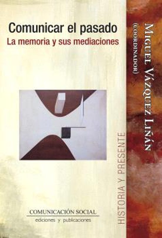 Comunicar El Pasado. La Memoria Y Sus Mediaciones