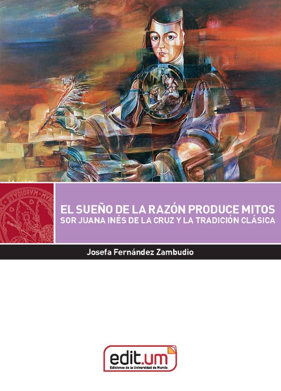 El Sueño De La Razon Produce Mitos. Sor Juana Ines De La Cruz Y La Tra