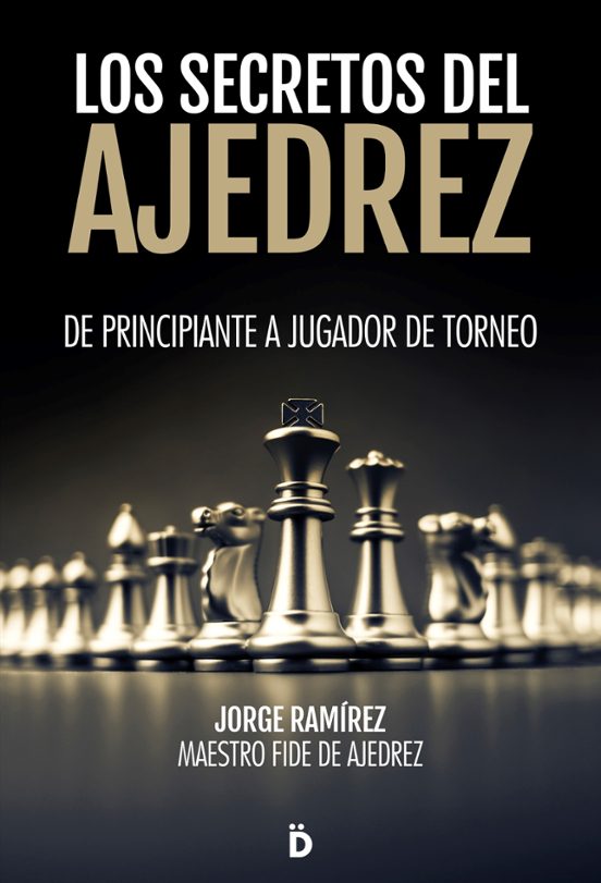 Los Secretos Del Ajedrez: De Principiante A Jugador De Torneo