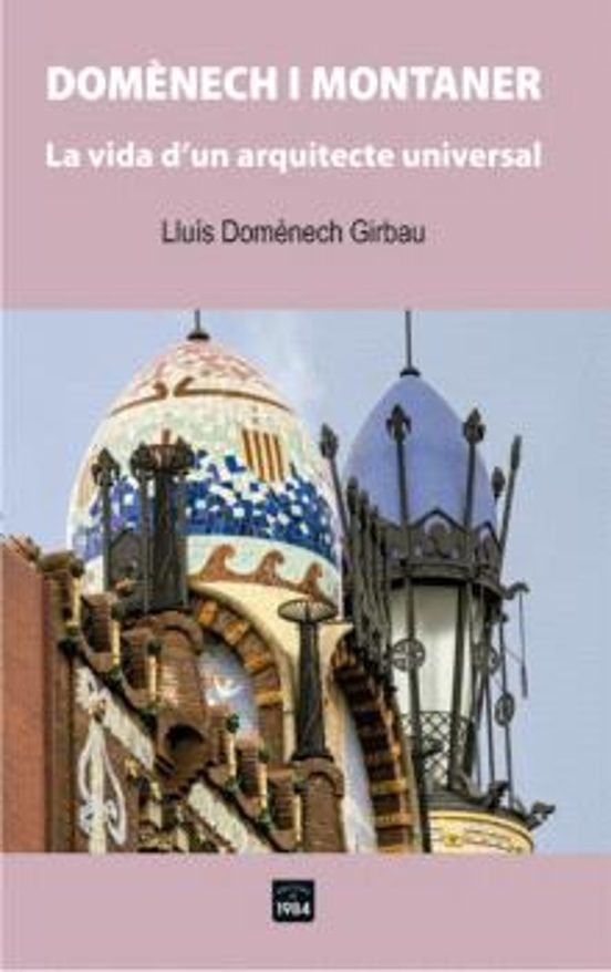 Domenech I Montaner: La Vida Dun Arquitecte Universal