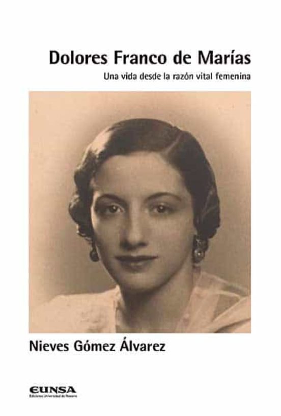 Dolores Franco De Marias: Una Vida Desde La Razon Vital Femenina