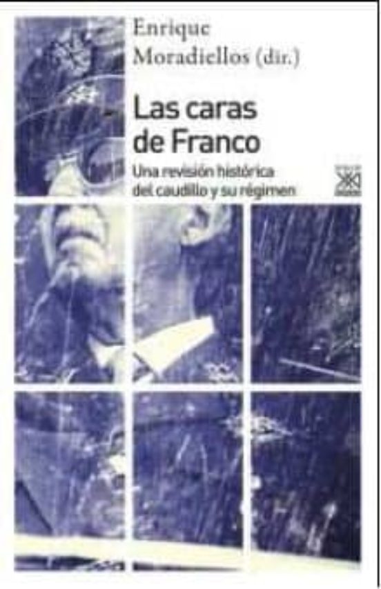 Las Caras de Franco: Una Revision Historica del Caudillo y Su Regimen
