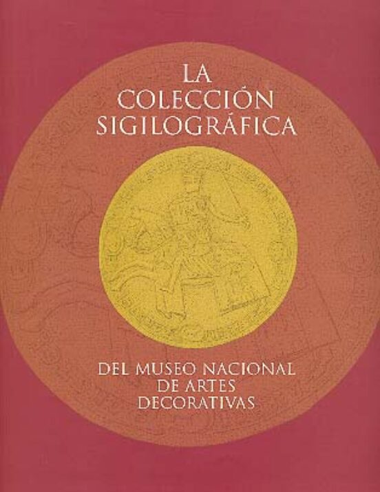 La Colección Sigilográfica Del Museo Nacional De Artes Decorativas