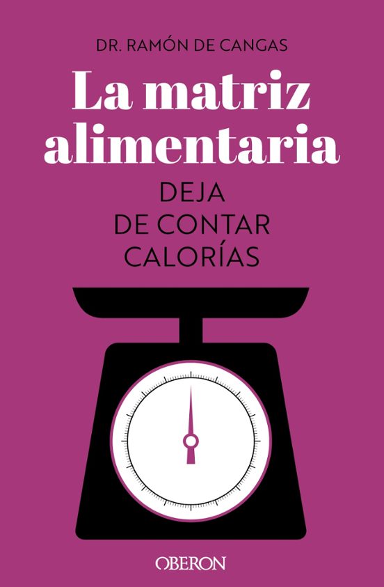 La Matriz Alimentaria: Deja De Contar Calorias