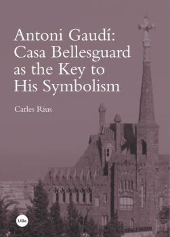 Antoni Gaudí: Casa Bellesguard As The Key To His Symbolism