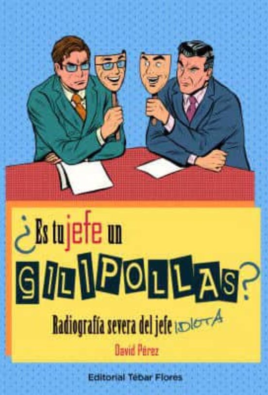 ¿es Tu Jefe Un Gilipollas?: Radiografia Severa Del Jefe Idiota