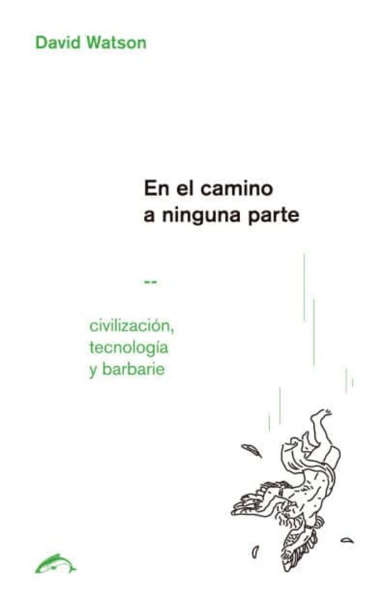 En El Camino A Ninguna Parte: Civilizacion Tecnologia Y Barbarie