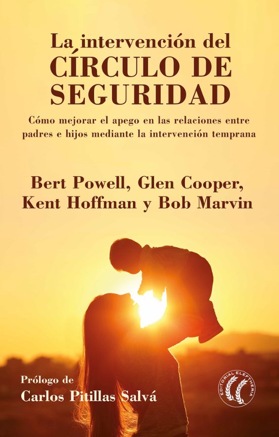 La Intervención Del Círculo De Seguridad: Cómo Mejorar El Apego En Las Relaciones Entre Padres E Hijos Mediante La Intervención Temprana