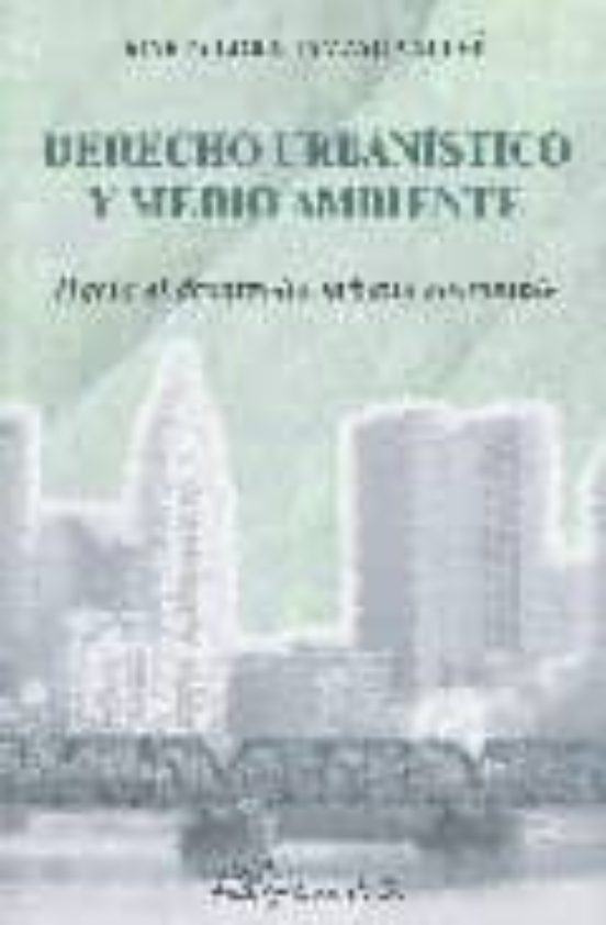 Derecho Urbanistico Y Medio Ambiente: Hacia El Desarrollo Urbano Soste