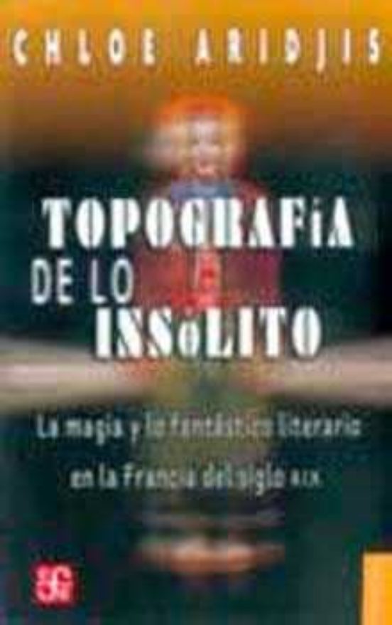 Topografia De Lo Insolito: La Magia Y Lo Fantastico Literario En La Fr