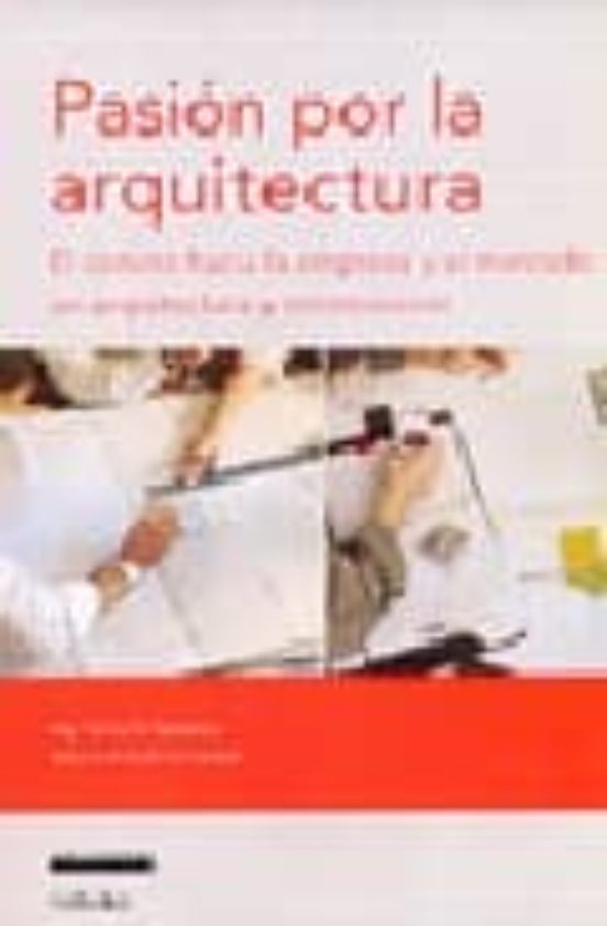 Pasion Por La Arquitectura: El Camino Hacia La Empresa Y El Merca Do E