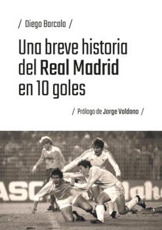 Una Breve Historia Del Real Madrid En 10 Goles
