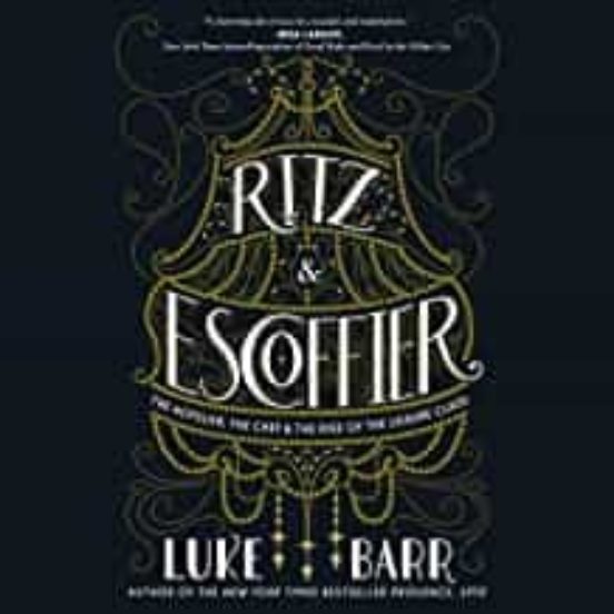 Ritz And Escoffier: The Hotelier The Chef And The Rise Of The Leisure